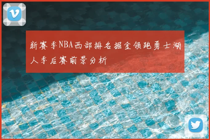 新赛季NBA西部排名掘金领跑勇士湖人季后赛前景分析