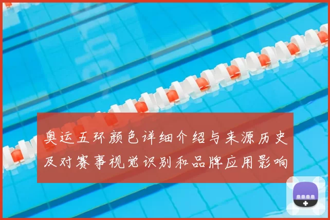 奥运五环颜色详细介绍与来源历史及对赛事视觉识别和品牌应用影响