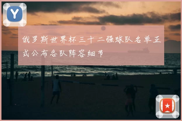 俄罗斯世界杯三十二强球队名单正式公布各队阵容细节