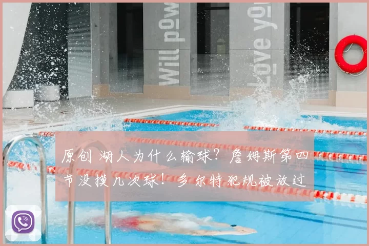 原创 湖人为什么输球？詹姆斯第四节没摸几次球！多尔特犯规被放过！