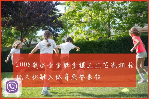 2008奥运会金牌金镶玉工艺亮相 传统文化融入体育荣誉象征