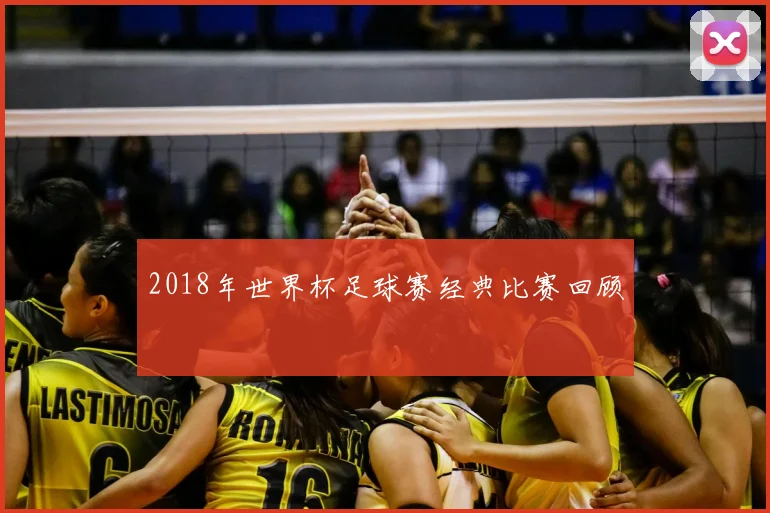 2018年世界杯足球赛经典比赛回顾