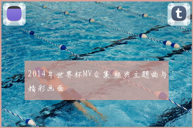2014年世界杯MV合集 经典主题曲与精彩画面